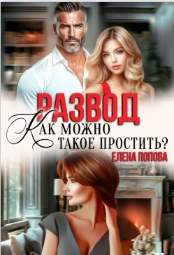 Развод. Как можно такое простить? - Елена Попова