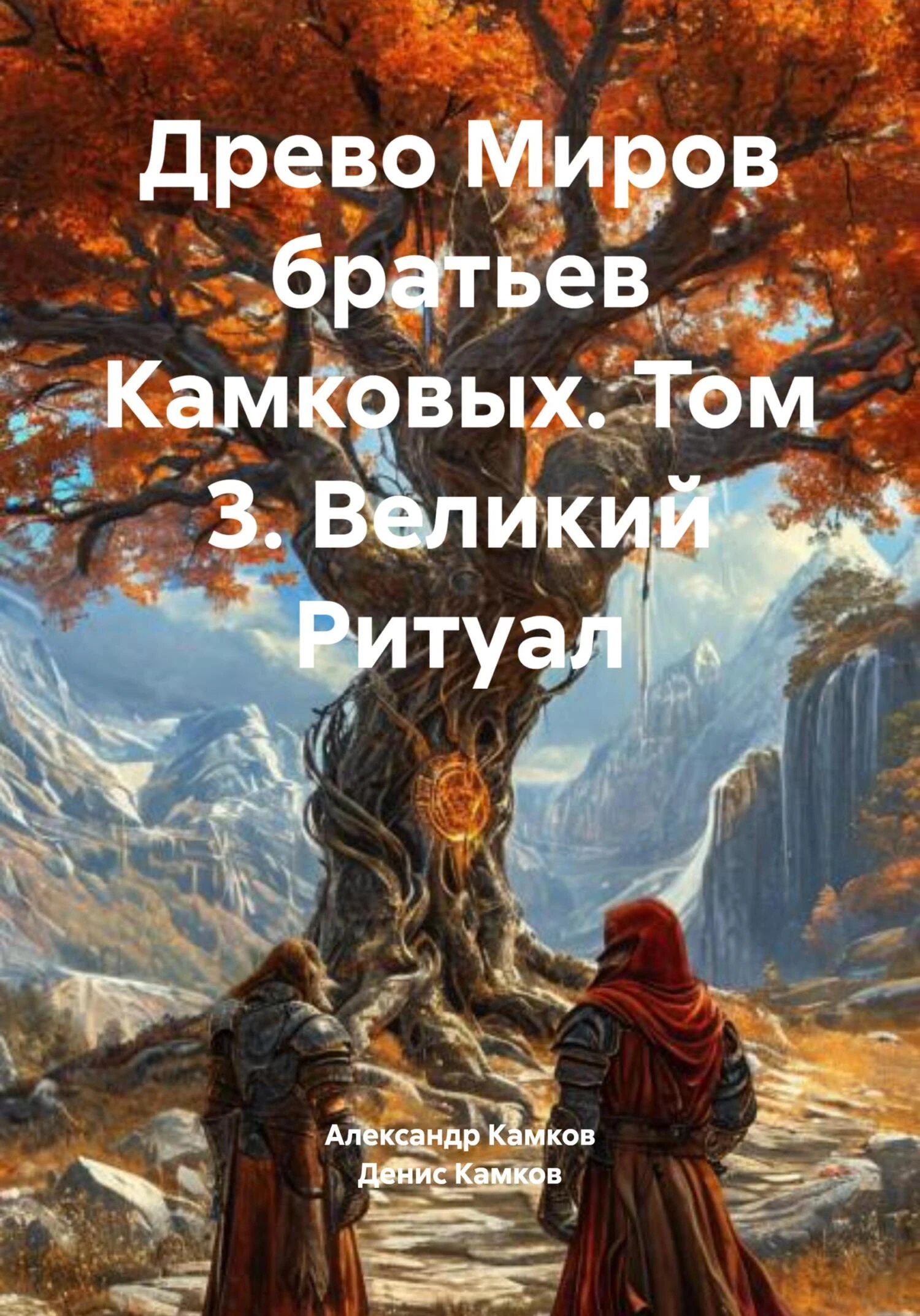 Древо Миров братьев Камковых. Том 3. Великий Ритуал - Денис Камков,Александр Камков