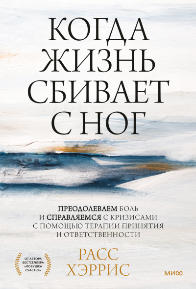 Хэррис Расс - Когда жизнь сбивает с ног. Преодолеваем боль и справляемся с кризисами с помощью терапии принятия и ответственности